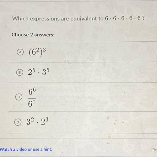 Which expressions
are
equivalent to 6 · 6 · 6 · 6 · 6?
Choose 2 answers: