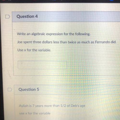 Question 4

Write an algebraic expression for the following.
Joe spent three dollars less than twi