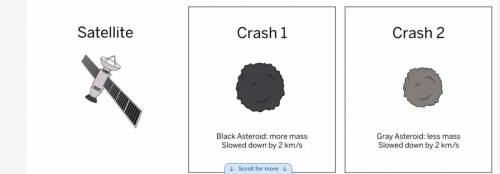 A satellite was in two separate crashes. In both crashes, the satellite had the same mass. Engineer