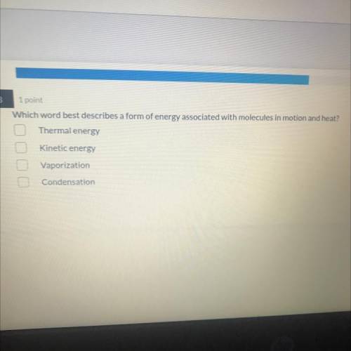 NEED HELP!!!

Which word best describes a form of energy associated with molecules in motion and h