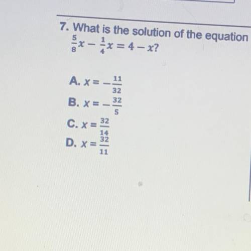 7. What is the solution of the equation
A. x = -12
B. X=-
X
32
5
14
32