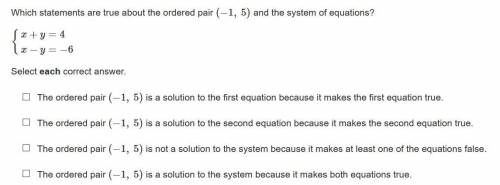 Which statements are true about the ordered pair (−1, 5) and the system of equations?

(Look at th