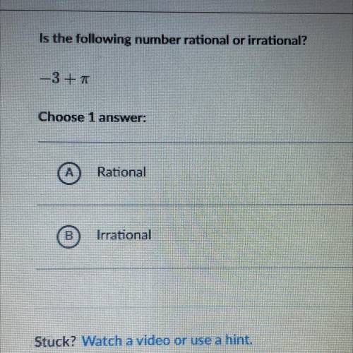 Is the following number rational or irrational?

-3+T
Choose 1 
A
Rational
B
Irrational