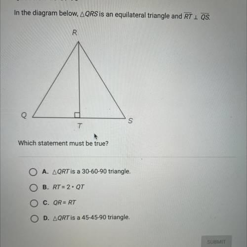 A. Triangle QRT is a 30-60-90 triangle

B.RT =2•QT
C. QR=RT
D. Triangle QRT is a 45-45-90 triangl