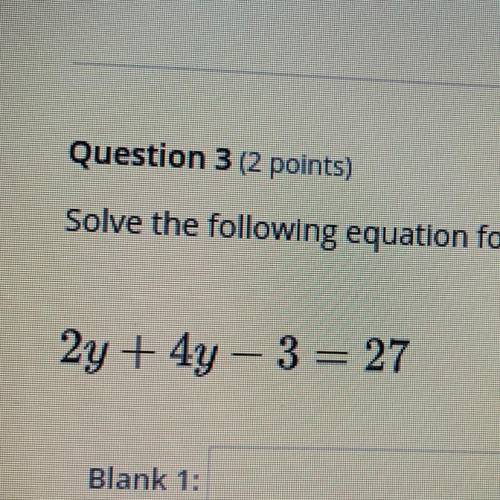 Solve the following equation for y. Y= 2y+4y-3=27