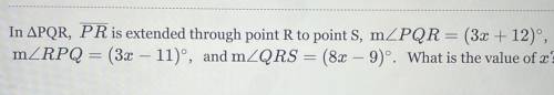 In angle PQR, PR is extended through point R to point S, mPQR = (3x + 12),

mRPQ = (3x – 11)', and