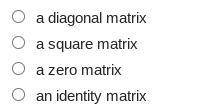 Mateus created a matrix using the elements below. What type of matrix did Mateus create? a diagonal