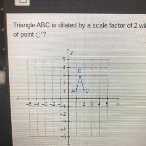Triangle ABC is dilated by a scale factor of 2 with a center of dilation at the origin. What are th