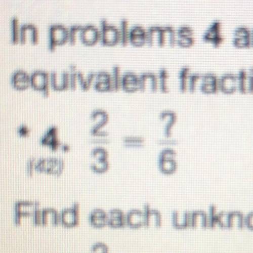 2/3= ?/6.
Also I need help A.S.A.P