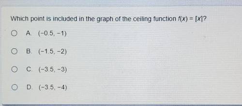 Plzzz help .Which point is included in the graph of the ceiling function f(x) = [x]?