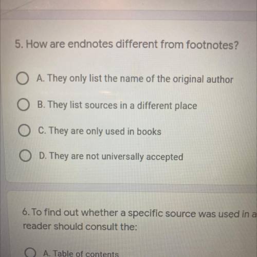5. How are endnotes different from footnotes?

A. They only list the name of the original author
B