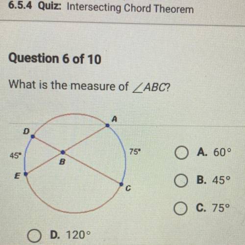 Question 6 of 10

What is the measure of ABC?
A
D
75
A. 60°
45
B
E
B. 450
с
C. 75°
O D. 120°