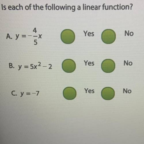 Is each of the following a linear function?

4
A. Y = --x
5
A.y = -
Yes
No
B. y = 5x2 - 2
Yes
No
|