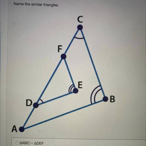 Name the similar triangles
O AABC - ADET
OLABC - AEDF
AABC-ADFE
AABC - FED