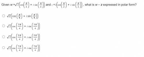Given w= sqrt2 (cos ( pi / 4 ) + i sin ( pi / 4 ) ) and z = 2 (cos ( pi / 2 ) + I sin ( pi /2 ) ) ,