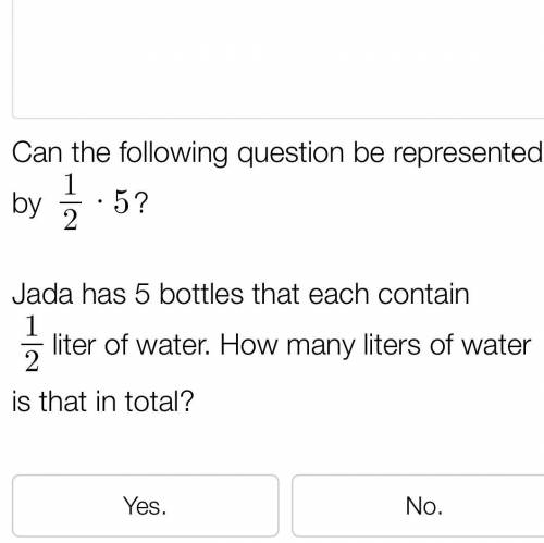 Can the following question be represented by 1/2 x5?

Jada has 5 bottles that each contain 1/2 lit