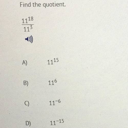 Find the quotient:
11^18/11^3
A) 11^15
B) 11^6
C) 11^-6
D) 11^-15