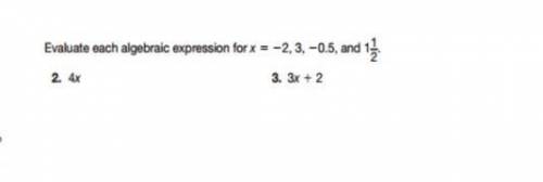 Evaluate each algebraic expression for x = -2,3, -0.5, and 1 1/2

2). 4X. 3) 3x+2
PLEASE HELP URGE