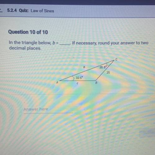 Question 10 of 10

In the triangle below, b=
If necessary, round your answer to two decimal places