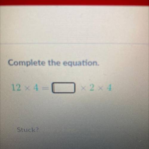 Complete the equation.
12 X 4 =
X 2 X4 4