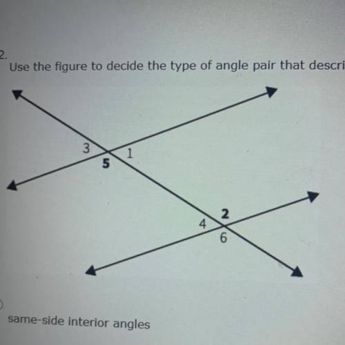 Use the figure to decide the type of angle pair that describes <2 and <5

A. same-side inter
