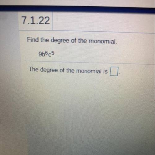 Find the degree of the monomial.
9b6c5
The degree of the monomial is