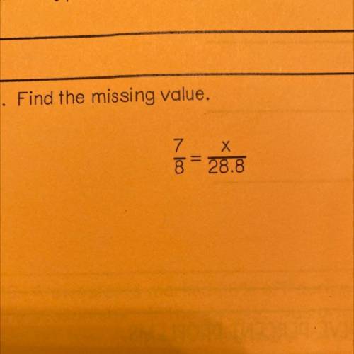 Find the missing value
7/8 = x/28.8
WITH WORK
