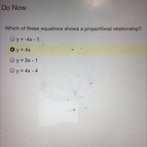 Which of these equations shows a proportional relationship?

Oy=-4x - 1
O y = 4x
O y = 3x - 1
O y