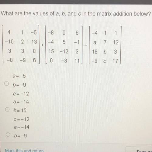 What are the values of a, b, and c in the matrix addition below?

4
1
-5
-8
0
6
-4 1
1
1
-10
2
2
1