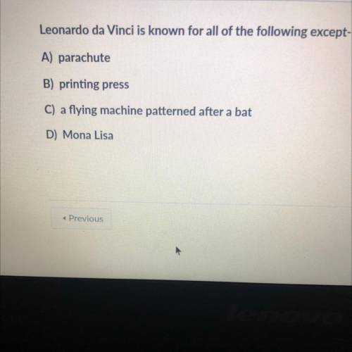 Leonardo da Vinci is known for all of the following except-

A) parachute
B) printing press
C) a f