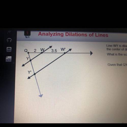Line WY is dilated to create line W'Y' using point Q as the center of dilation. What is the scale f
