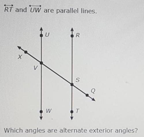 RT and UW are parallel lines.

Which angles are alternate exterior angles?Options:a) <RSQ and &