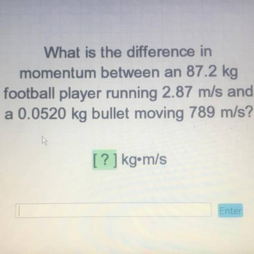 What is the difference in

momentum between an 87.2 kg
football player running 2.87 m/s and
a 0.05