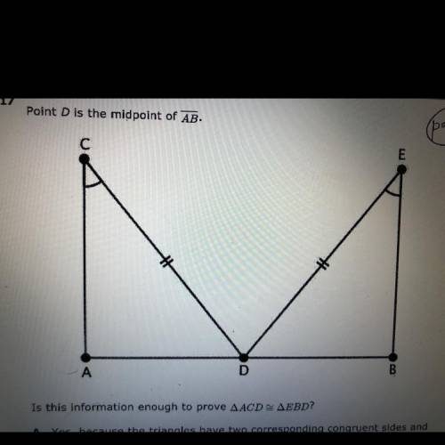 Point D is the midpoint of AB.
Is this information enough to prove ACD - EBD?