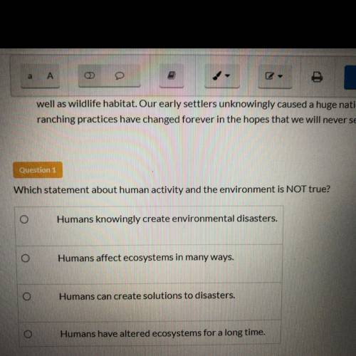 Question 1

Which statement about human activity and the environment is NOT true?
Humans knowingly