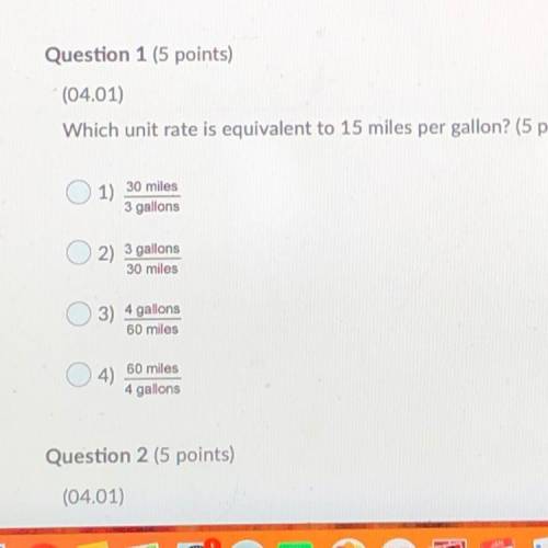 Please help I will give Brantley if right Question 1 (5 points)

(04.01)
Which unit rate is equiva