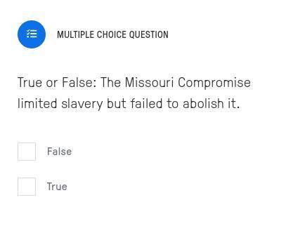 True or False: The Missouri Compromise limited slavery but failed to abolish it.