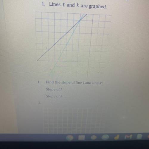 1. Lines { and k are graphed.

1.
Find the slope of line land line k?
Slope of 1
Slope of k