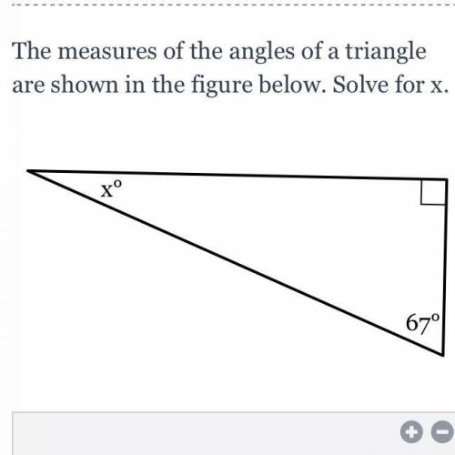 The measures of the angle of a triangle are shown in the figure below. Solve for X.

X° 67°
