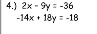 Please do elimination method 2x-9y=-36 
-14x+18y=-18
