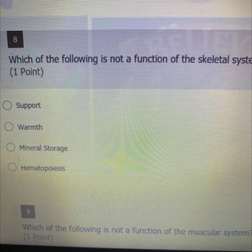 Which of the following is not a function of the skeletal system?

(1 Point)
Support
Warmth
Mineral