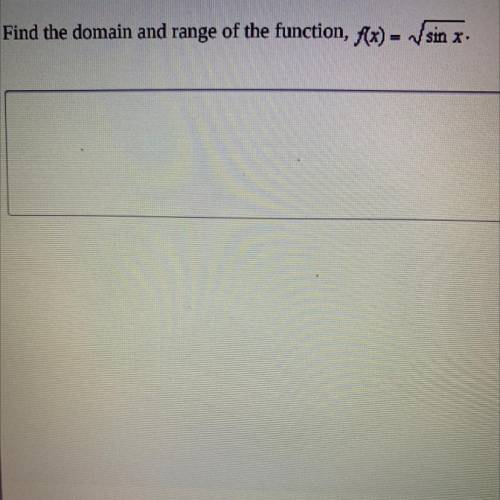Find the domain and range of the function, f(x) =
sin x