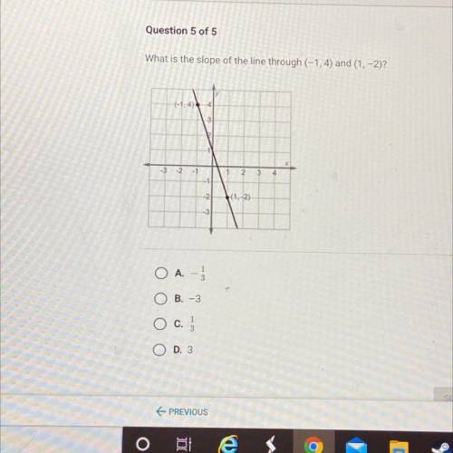 What is the slope of the line through (-1,4) and (1, -2)

A -1/3
B -3
C 1/3
D 3