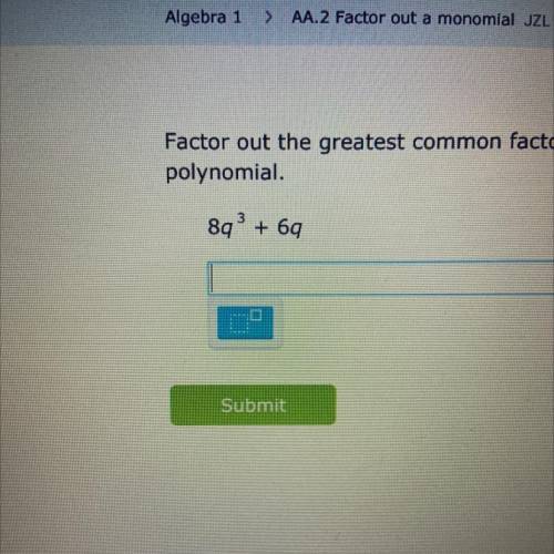 Factor out the greatest common factor. If the greatest common factor is 1, just retype the polynomi