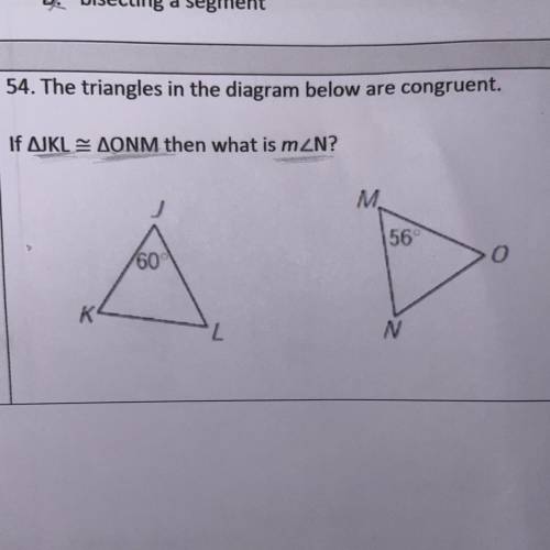 54. The triangles in the diagram below are congruent.

If AJKL = AONM then what is mZN?
Help??