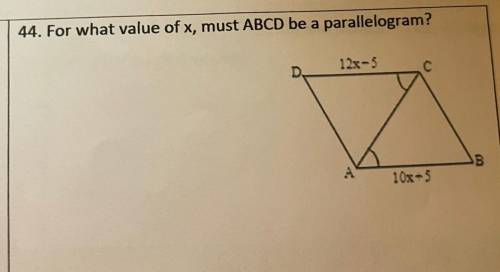 44. For what value of x, must ABCD be a parallelogram?

12x-3
A
B
10x-5
Help???