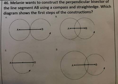 46. Melanie wants to construct the perpendicular bisector of

the line segment AB using a compass