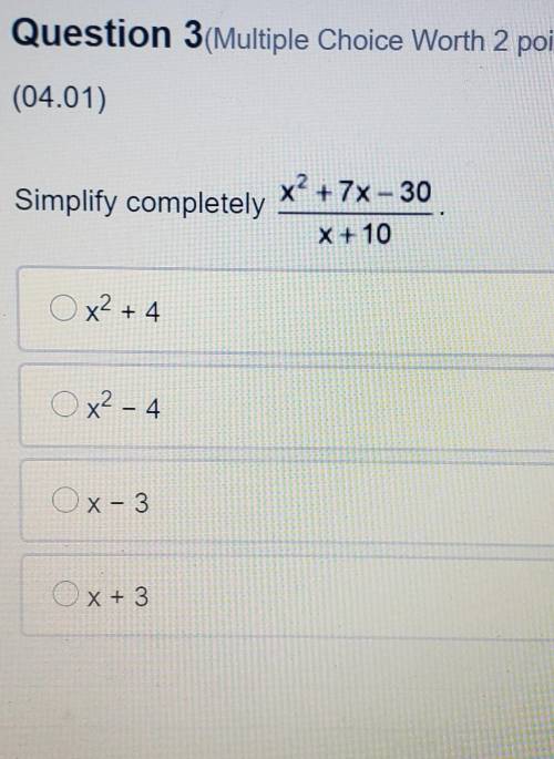 Simplify completely x2 + 7x - 30 X + 10 O x² + 4 O x² - 4 Ox-3 Ox+3 x + 3