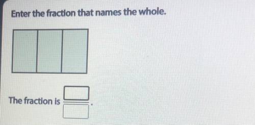 Enter the fraction that names the whole.
The fraction is ??