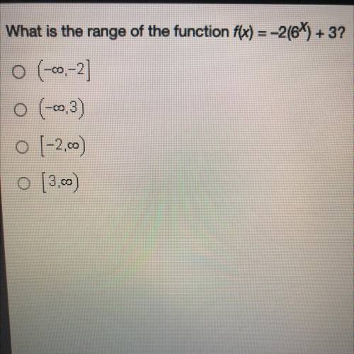 What is the range of the function f(x) = -2(6%) + 3?

0 (-00,-2]
0 (-0,3)
o [-2,00
o (3.00)